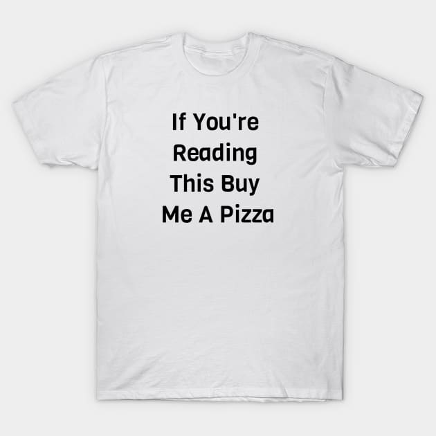 If You Are Reading This Buy Me A Pizza T-Shirt by Jitesh Kundra